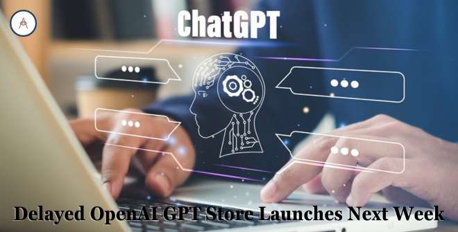 Delayed OpenAI GPT Store Launches Next Week