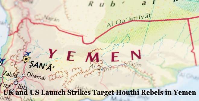 UK and US Launch Strikes Target Houthi Rebels in Yemen
